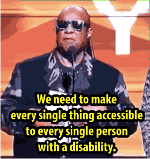 Stevie Wonder at 2016 Grammys, saying "We need to make every single thing accessible to every single person with a disability"